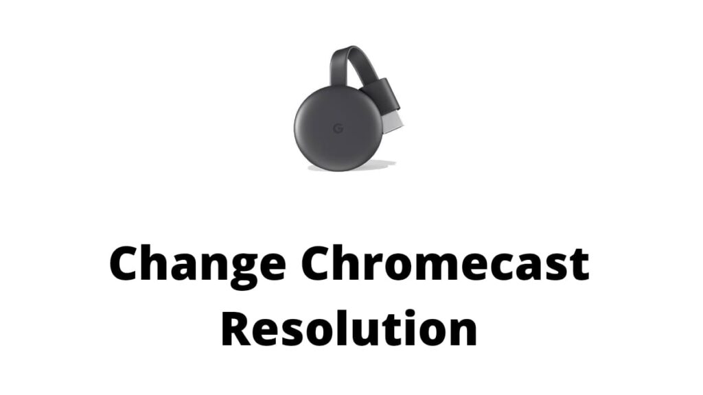Change Chromecast Resolution