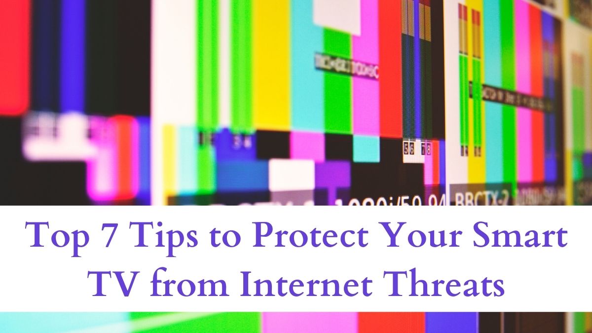 Top 7 Tips to Protect Your Smart TV from Internet Threats